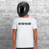 But Did You Die Unisex Cotton Tshirt