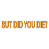 But Did You Die Decal - Multiple Colours