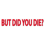 But Did You Die Decal - Multiple Colours