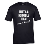 That's A Horrible Idea.. What Time? Unisex Cotton Tshirt