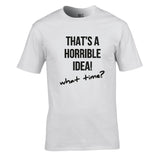 That's A Horrible Idea.. What Time? Unisex Cotton Tshirt