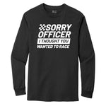 Sorry Officer I Thought You Wanted To Race Unisex Cotton Long Sleeve Tshirt