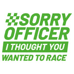 Sorry Officer I Thought You Wanted To Race Decal - Multiple Colours