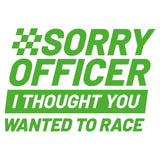 Sorry Officer I Thought You Wanted To Race Decal - Multiple Colours