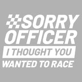 Sorry Officer I Thought You Wanted To Race Decal - Multiple Colours