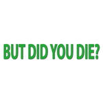 But Did You Die Decal - Multiple Colours