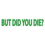 But Did You Die Decal - Multiple Colours