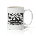 Sorry Officer I Thought You Wanted To Race Mug