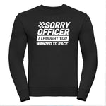 Sorry Officer I Thought You Wanted To Race Unisex Sweatshirt