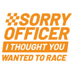 Sorry Officer I Thought You Wanted To Race Decal - Multiple Colours